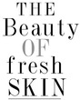 The Beauty Of Fresh Skin